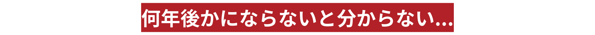 何年後かにならないと分からない